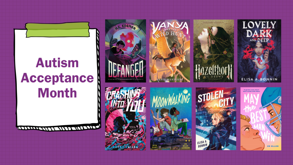Autism Acceptance MonthCover Images: Defanged, Vanya and the Wild Hunt, Hazelthorn, Lovely Dark and Deep, Crashing into You, Moonwalking, Stolen City, May the Best Man Win